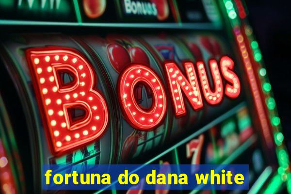 fortuna do dana white